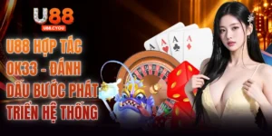 U88 Hợp Tác OK33 - Đánh Dấu Bước Phát Triển Hệ Thống
